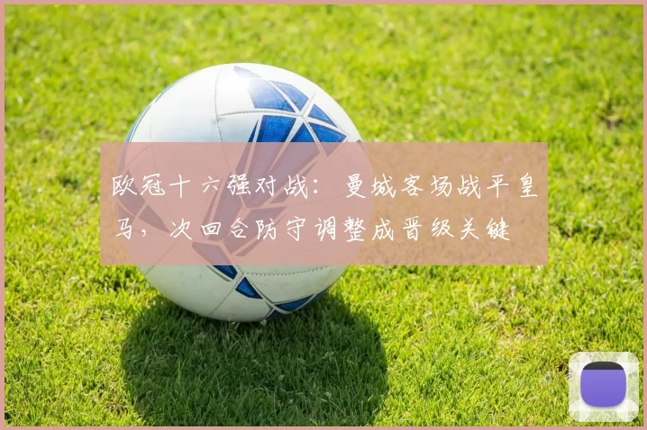 欧冠十六强对战：曼城客场战平皇马，次回合防守调整成晋级关键