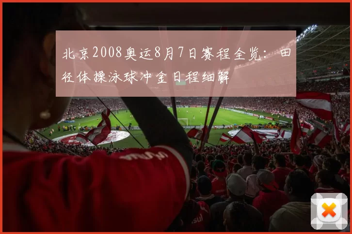 北京2008奥运8月7日赛程全览:田径体操泳球冲金日程细解
